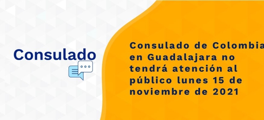 Consulado de Colombia en Guadalajara no tendrá atención al público lunes 15 de noviembre de 2021