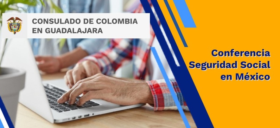 Consulado de Colombia en Guadalajara ofrecerá una conferencia sobre Seguridad Social en México